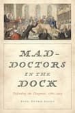Book cover of Mad-Doctors in the Dock: Defending the Diagnosis, 1760-1913