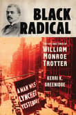 Book cover of Black Radical: The Life and Times of William Monroe Trotter