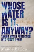 Book cover of Whose Water Is It, Anyway? Taking Water Protection into Public Hands