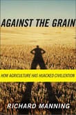 Book cover of Against the Grain: How Agriculture Has Hijacked Civilization