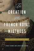 Book cover of The Creation of the French Royal Mistress: From Agnès Sorel to Madame Du Barry