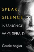 Book cover of Speak, Silence: In Search of W. G. Sebald
