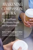 Book cover of Awakening Compassion at Work: The Quiet Power that Elevates People and Organizations