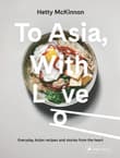 Book cover of To Asia, with Love: Everyday Asian Recipes and Stories from the Heart