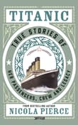 Book cover of Titanic: True Stories of Her Passengers, Crew and Legacy