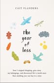 Book cover of The Year of Less: How I Stopped Shopping, Gave Away My Belongings, and Discovered Life Is Worth More Than Anything You Can Buy in a Store
