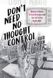 Book cover of Don't Need No Thought Control: Western Culture in East Germany and the Fall of the Berlin Wall