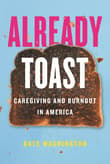 Book cover of Already Toast: Caregiving and Burnout in America