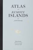 Book cover of Atlas of Remote Islands: Fifty Island I Have Not Visited and Never Will