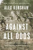 Book cover of Against All Odds: A True Story of Ultimate Courage and Survival in World War II