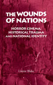 Book cover of The Wounds of Nations: Horror Cinema, Historical Trauma and National Identity