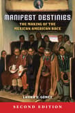 Book cover of Manifest Destinies: The Making of the Mexican American Race