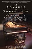 Book cover of A Romance on Three Legs: Glenn Gould's Obsessive Quest for the Perfect Piano