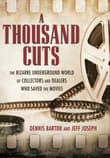 Book cover of A Thousand Cuts: The Bizarre Underground World of Collectors and Dealers Who Saved the Movies