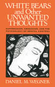 Book cover of White Bears and Other Unwanted Thoughts: Suppression, Obsession, and the Psychology of Mental Control