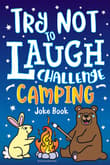 Book cover of Try Not to Laugh Challenge Camping Joke Book: for Kids!