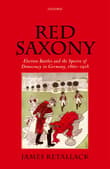 Book cover of Red Saxony: Election Battles and the Spectre of Democracy in Germany, 1860-1918
