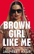 Book cover of Brown Girl Like Me: The Essential Guidebook and Manifesto for South Asian Girls and Women