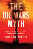 Book cover of The Oil Wars Myth: Petroleum and the Causes of International Conflict