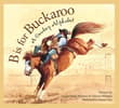 Book cover of B Is for Buckaroo: A Cowboy Alphabet