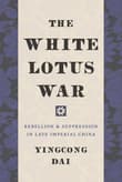 Book cover of The White Lotus War: Rebellion and Suppression in Late Imperial China