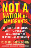Book cover of Not "A Nation of Immigrants": Settler Colonialism, White Supremacy, and a History of Erasure and Exclusion