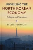 Book cover of Unveiling the North Korean Economy: Collapse and Transition