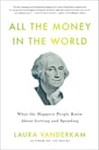 Book cover of All the Money in the World: What the Happiest People Know about Getting and Spending
