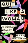 Book cover of Quit Like a Woman: The Radical Choice to Not Drink in a Culture Obsessed with Alcohol