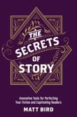 Book cover of The Secrets of Story: Innovative Tools for Perfecting Your Fiction and Captivating Readers