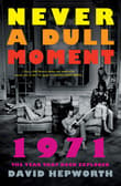 Book cover of Never a Dull Moment: 1971 the Year That Rock Exploded