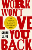 Book cover of Work Won't Love You Back: How Devotion to Our Jobs Keeps Us Exploited, Exhausted, and Alone