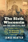 Book cover of The Sixth Wisconsin and the Long Civil War