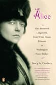 Book cover of Alice: Alice Roosevelt Longworth, from White House Princess to Washington Power Broker