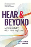 Book cover of Hear & Beyond: Live Skillfully with Hearing Loss