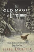 Book cover of The Old Magic of Christmas: Yuletide Traditions for the Darkest Days of the Year