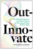 Book cover of Out-Innovate: How Global Entrepreneurs--from Delhi to Detroit--Are Rewriting the Rules of Silicon Valley