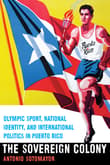 Book cover of The Sovereign Colony: Olympic Sport, National Identity, and International Politics in Puerto Rico