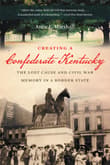 Book cover of Creating a Confederate Kentucky: The Lost Cause and Civil War Memory in a Border State