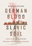 Book cover of German Blood, Slavic Soil: How Nazi Koenigsberg Became Soviet Kaliningrad