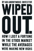 Book cover of Wiped Out. How I Lost a Fortune in the Stock Market While the Averages Were Making New Highs