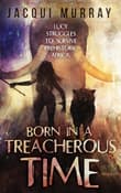 Book cover of Born in a Treacherous Time