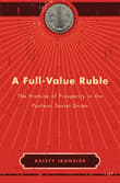 Book cover of A Full-Value Ruble: The Promise of Prosperity in the Postwar Soviet Union