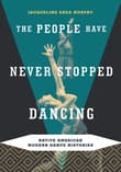 Book cover of The People Have Never Stopped Dancing: Native American Modern Dance Histories