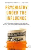 Book cover of Psychiatry Under the Influence: Institutional Corruption, Social Injury, and Prescriptions for Reform