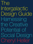 Book cover of The Intergalactic Design Guide: Harnessing the Creative Potential of Social Design