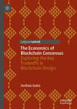 Book cover of The Economics of Blockchain Consensus: Exploring the Key Tradeoffs in Blockchain Design
