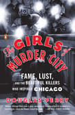 Book cover of The Girls of Murder City: Fame, Lust, and the Beautiful Killers Who Inspired Chicago