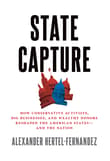 Book cover of State Capture: How Conservative Activists, Big Businesses, and Wealthy Donors Reshaped the American States - and the Nation