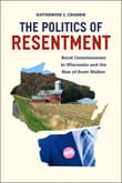 Book cover of The Politics of Resentment: Rural Consciousness in Wisconsin and the Rise of Scott Walker